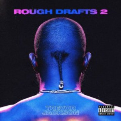 ALBUM: Trevor Jackson - Rough Drafts, Pt. 2