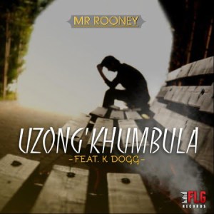 Mr Rooney – Uzong’khumbula feat. K Dogg