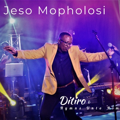 Ditiro – Jeso Mopholosi feat. Hymns Unto Him
