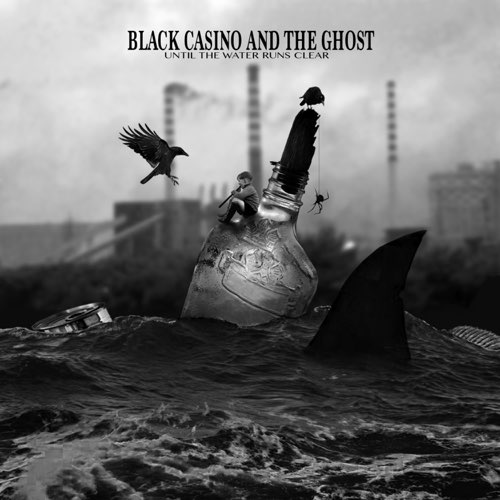 Black Casino and the Ghost - Until the Water Runs Clear