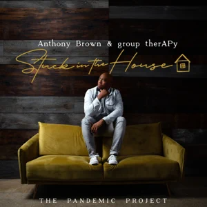 Anthony Brown & group therAPy - Stuck In the House: The Pandemic Project