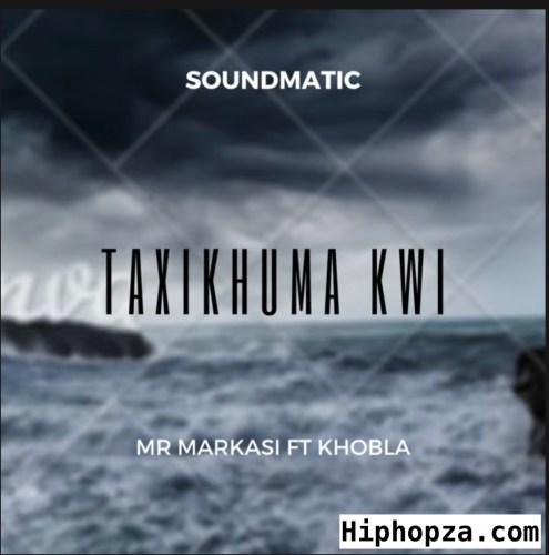soundmatic mr markasi – taxikhuma kwi ft. khobla