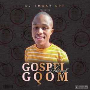 Dj Emkay CPT – Gospel Through Gqom
