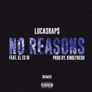 lucasraps – no reasons remix ft. el es di