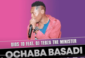 dios 1d – ochaba basadi ft. dj tebza the minister original