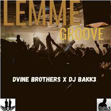 dvine brothers – lemme groove original mix ft. dj bakk3