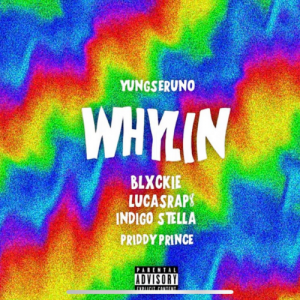 yungseruno – whylin ft blxckie lucasraps indigo stella priddy prince