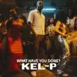 Kel P – What Have You Done