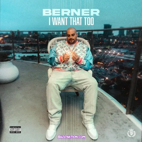 Berner – I want That Too