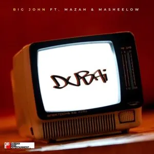 Big John – DUBAI ft Mazah Masheelow