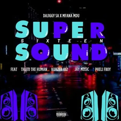 DaJiggy SA Mfana Mdu – Supersound16 ft Thuto The Human Kukzer 012 Jay Music Pheli Fboy