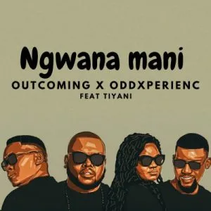 OutComing OddXperienc – Ngwana Mani ft. Tiyani