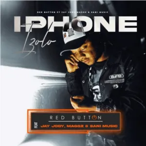 Red Button – I phone izolo ft Jay Jody Maggz Sani Music