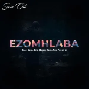 Senior Oat – Ezomhlaba ft. Shimi Boi Daniel King Philile G