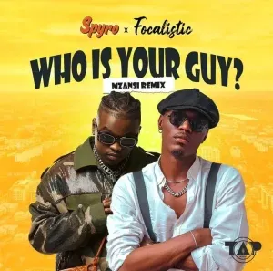 Spyro – Who Is Your Guy Mzansi Remix ft. Focalistic