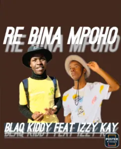 Blaq Kiddy – Re bina mpoho Ft Izzy Kay
