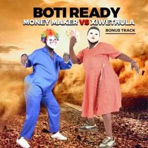 Boti Ready – Money Maker Vs Xiwethula Bonus Track