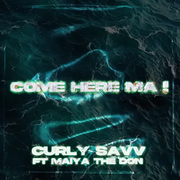 Curly Savv – COME HERE MA feat. Maiya The Don