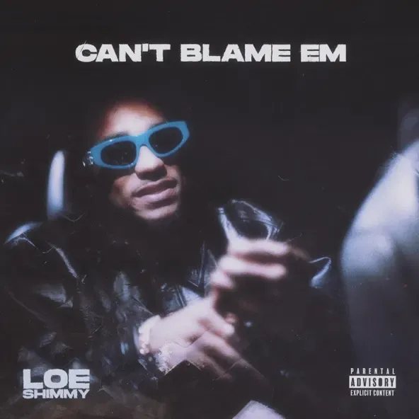 Loe Shimmy – Cant Blame Em
