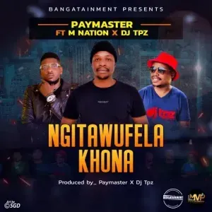 Paymaster Rsa – Ngitawufela Khona ft. M Nation & DJ Tpz