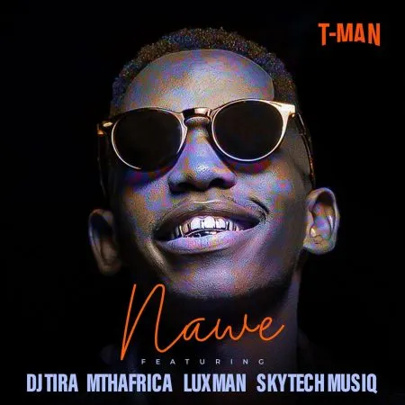 T Man – Nawe ft Dj tira, MthAfrika, LuXman & Skytech Musiq