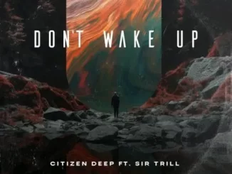Citizen Deep – Don’t Wake Up ft Sir Trill