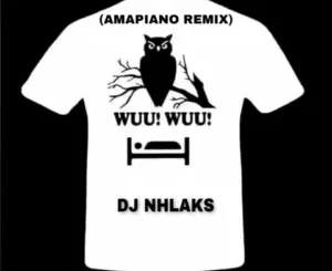 DJ Nhlaks – Wuu Wuu (Amapiano Remix)