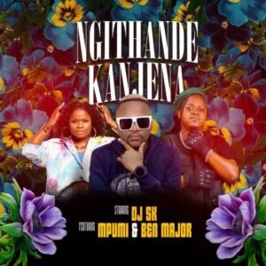 DJ SK – Ngithande Kanjena ft Mpumi & Ben Major