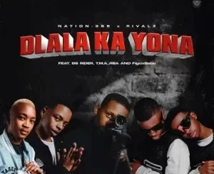 Nation 365 & Rivalz – Dlala Ka Yona ft. B6 Rider, T.M.A Rsa & FigoxBabu