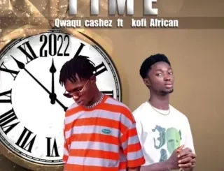Qwaqu Cashez – Time ft. Kofi African