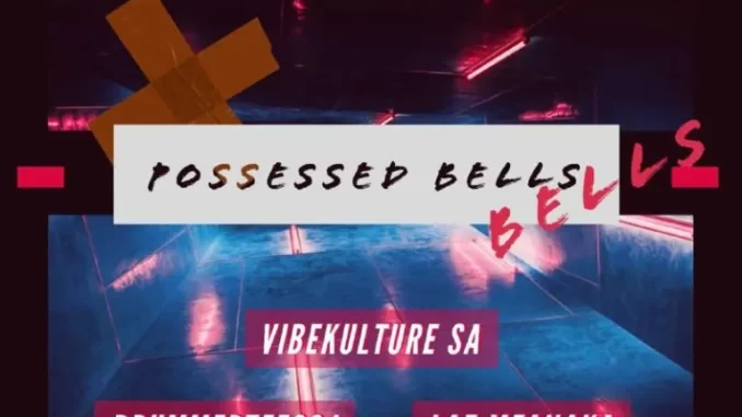 VibeKulture SA – Possessed Bells ft DrummeRTee924 & LAZ MFANAKA