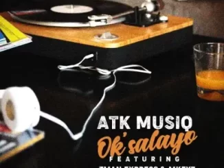 ATK Musiq – Ok’salayo ft TmanXpress & Mkeyz