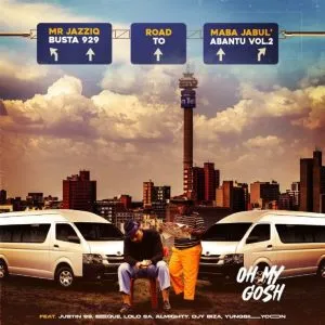 Busta 929 & Mr JazziQ – Oh My Gosh ft Justin99, EeQue, Lolo SA, Almighty, Djy Biza, Yung Silly Coon