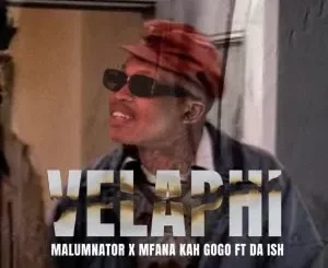 MalumNator & Mfana Kah Gogo – Velaphi ft Da lsh