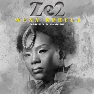 Ze2, X wise & OSKIDO – Wena Kphela