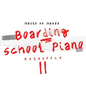 Mbuso De Mbazo – Boarding School Piano Reshuffle II