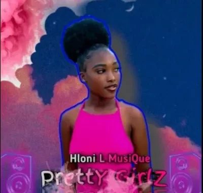 Hloni L MusiQue – Pretty Girlz