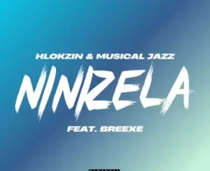 Hlokzin & Musical Jazz – Ninizela ft. BreeXe