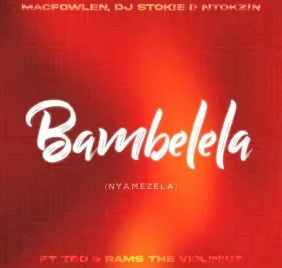 Macfowlen, DJ Stokie & Ntokzin – Bambelela (Nyamezela) ft TBO, Moscow On Keys & Rams Da Violinist