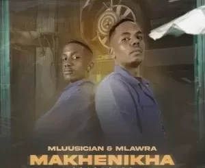 Mluusician & Mlawra SA – Makhenikha ft. Sjavas Da Deejay & Dlala Regal