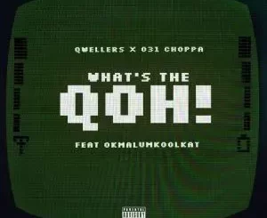 031choppa & Qwellers – What’s the Qoh! ft Okmalumkoolkat