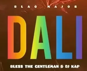 Blaq Major – Dali ft. Bless The Gentleman & Dj Kap