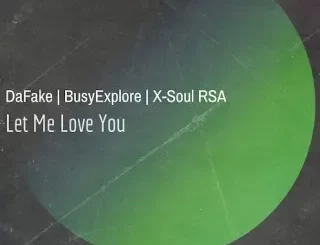 DaFake – Let Me Love You ft X Soul RSA & BusyExplore
