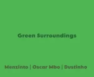 Menzinto, Oscar Mbo & Dustinho – Green Surroundings