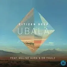 Citizen Deep – Ubala ft Maline Aura & DR Thulz