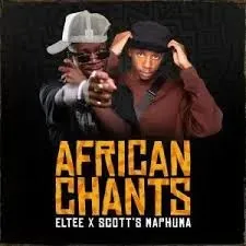 Eltee – African Chants Ft Scott Maphuma