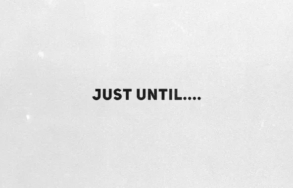 Just Until....