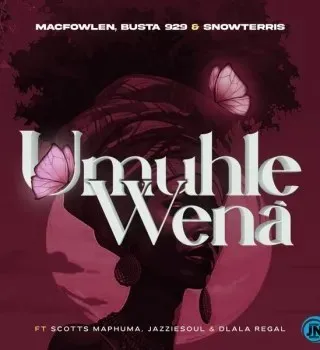 Macfowlen – Umuhle Wena ft Busta 929, SnowTerris, Jazziesoul, Scotts Maphuma & Dlala Regal