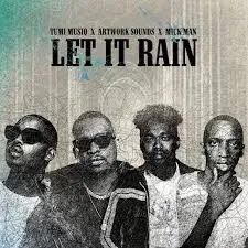 Tumi Musiq – Let It Rain Ft. Artwork Sounds & Mick Man